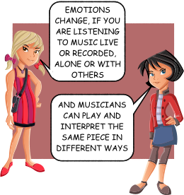EMOTIONS CHANGE, IF YOU ARE LISTENING TO MUSIC LIVE OR RECORDED, ALONE OR WITH OTHERS AND MUSICIANS CAN PLAY AND INTERPRET THE SAME PIECE IN DIFFERENT WAYS