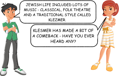 KLESMER HAS MADE A BIT OF A COMEBACK - HAVE YOU EVER HEARD ANY?  JEWISH LIFE INCLUDED LOTS OF MUSIC - CLASSICAL, FOLK THEATRE AND A TRADITIONAL STYLE CALLED KLEZMER.